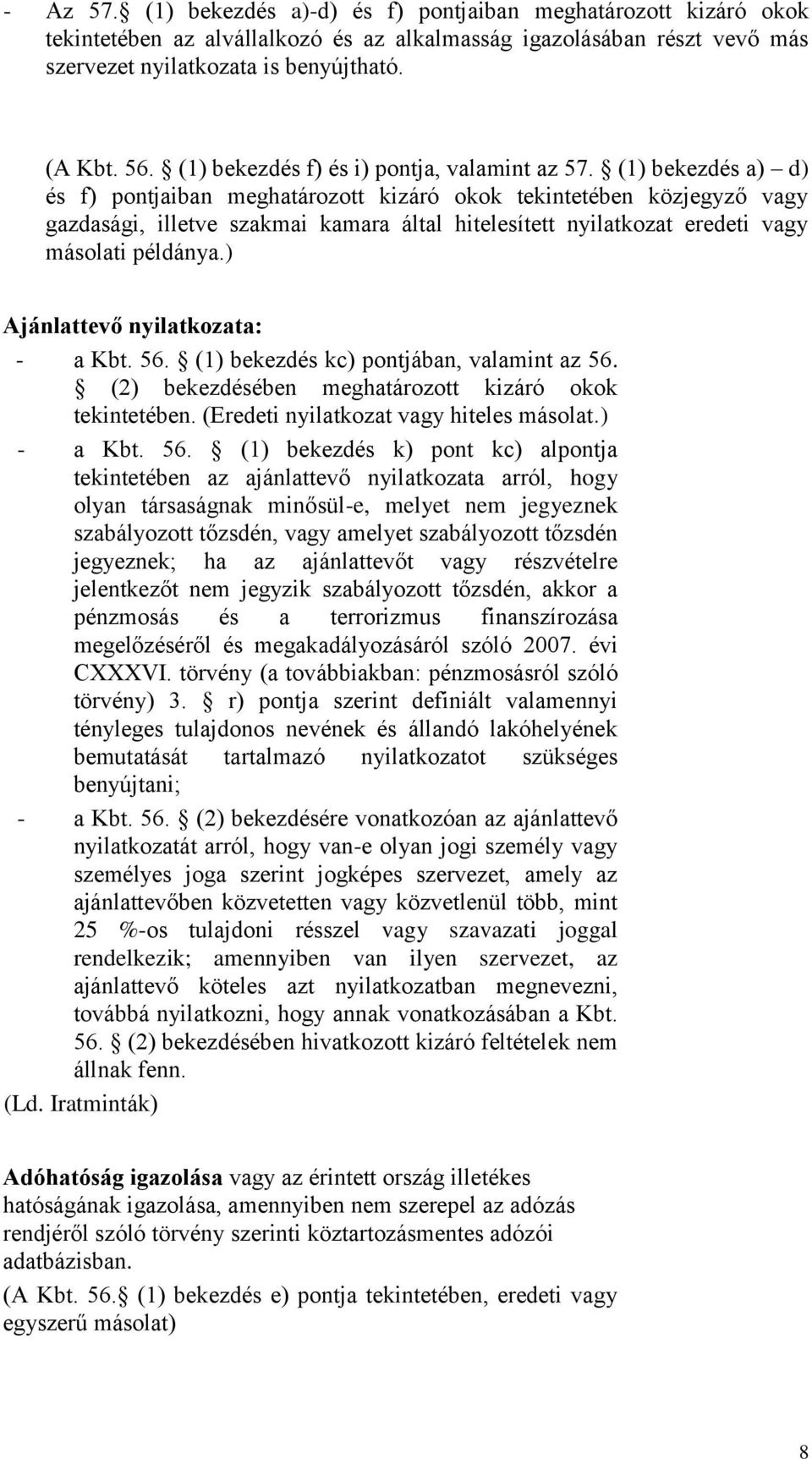 (1) bekezdés a) d) és f) pontjaiban meghatározott kizáró okok tekintetében közjegyző vagy gazdasági, illetve szakmai kamara által hitelesített nyilatkozat eredeti vagy másolati példánya.
