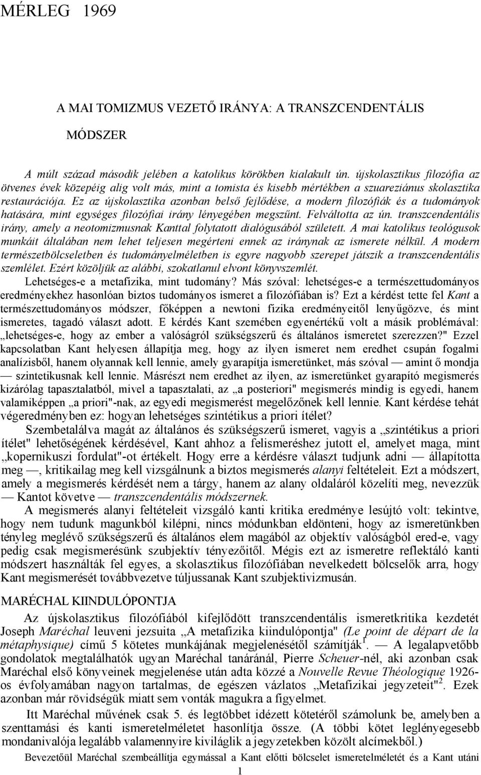 Ez az újskolasztika azonban belső fejlődése, a modern filozófiák és a tudományok hatására, mint egységes filozófiai irány lényegében megszűnt. Felváltotta az ún.