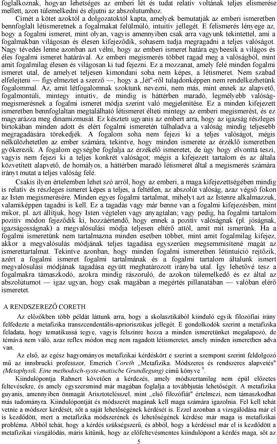 E felismerés lényege az, hogy a fogalmi ismeret, mint olyan, vagyis amennyiben csak arra vagyunk tekintettel, ami a fogalmakban világosan és élesen kifejeződik, sohasem tudja megragadni a teljes