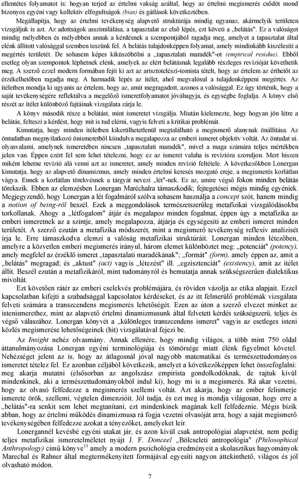 Ez a valóságot mindig mélyebben és mélyebben annak a kérdésnek a szempontjából ragadja meg, amelyet a tapasztalat által elénk állított valósággal szemben teszünk fel.