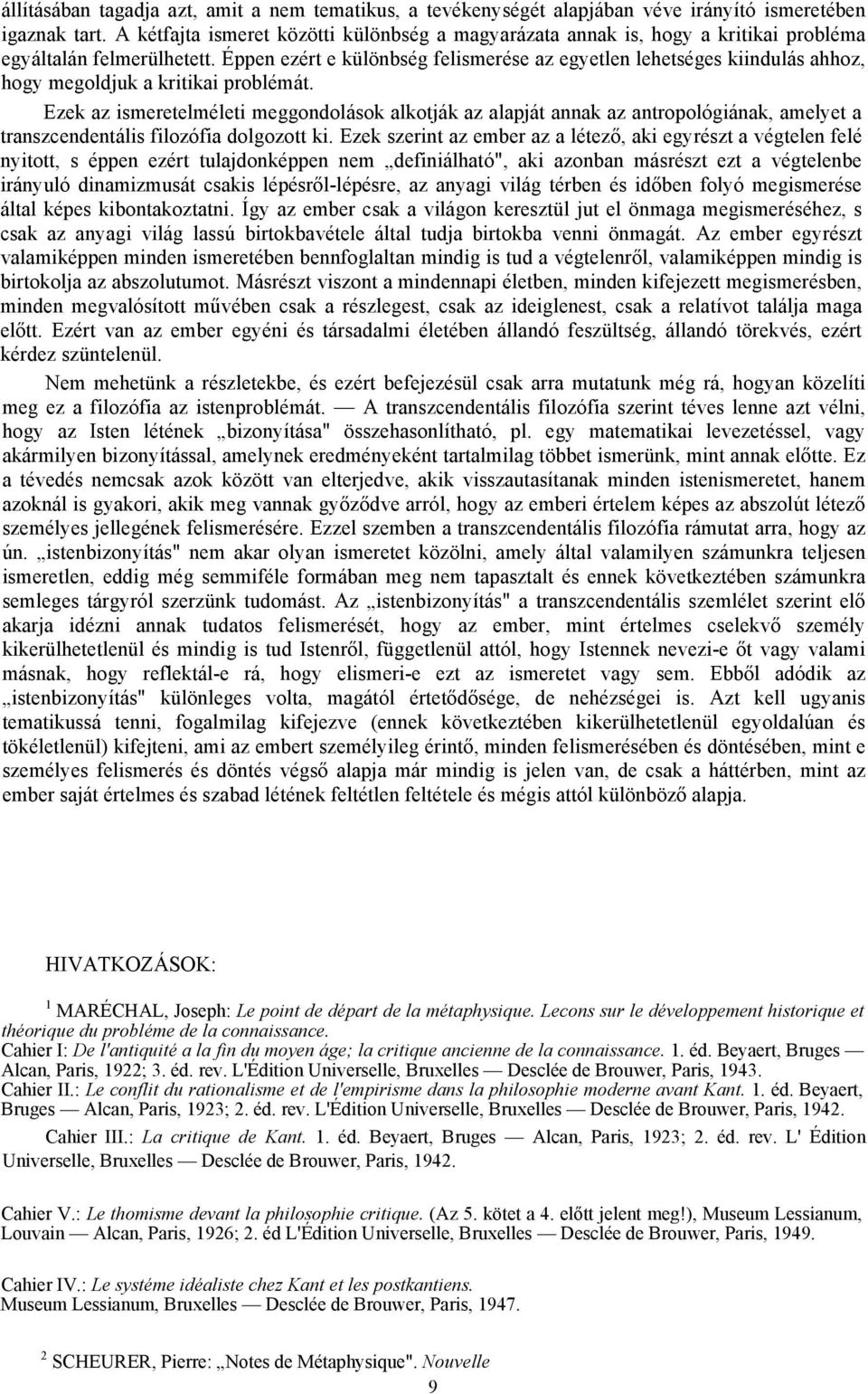 Éppen ezért e különbség felismerése az egyetlen lehetséges kiindulás ahhoz, hogy megoldjuk a kritikai problémát.