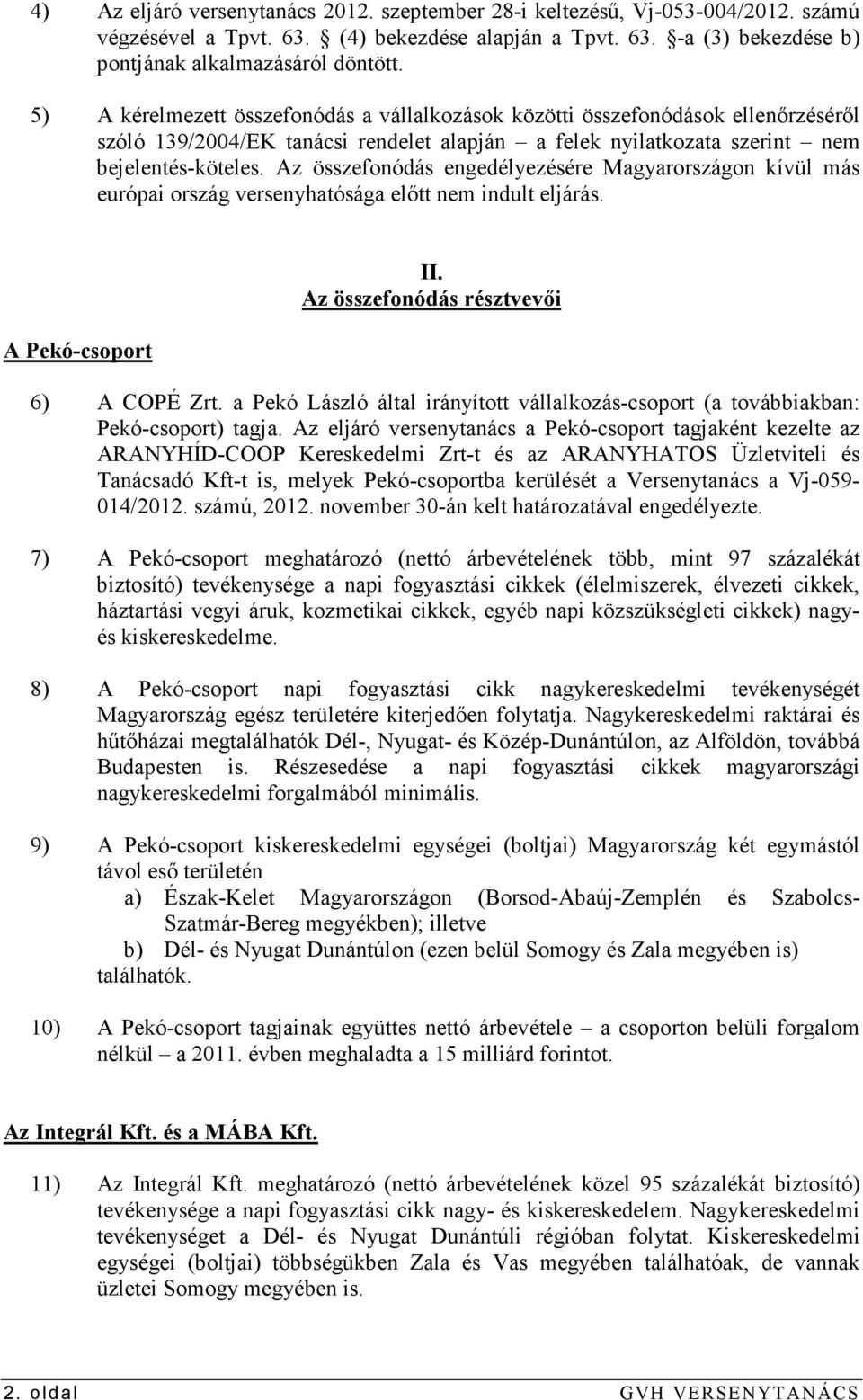 Az összefonódás engedélyezésére Magyarországon kívül más európai ország versenyhatósága elıtt nem indult eljárás. A Pekó-csoport II. Az összefonódás résztvevıi 6) A COPÉ Zrt.