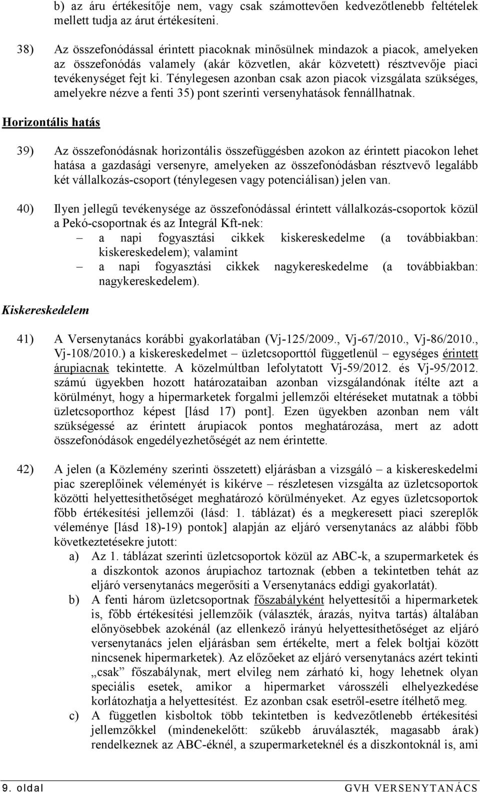 Ténylegesen azonban csak azon piacok vizsgálata szükséges, amelyekre nézve a fenti 35) pont szerinti versenyhatások fennállhatnak.