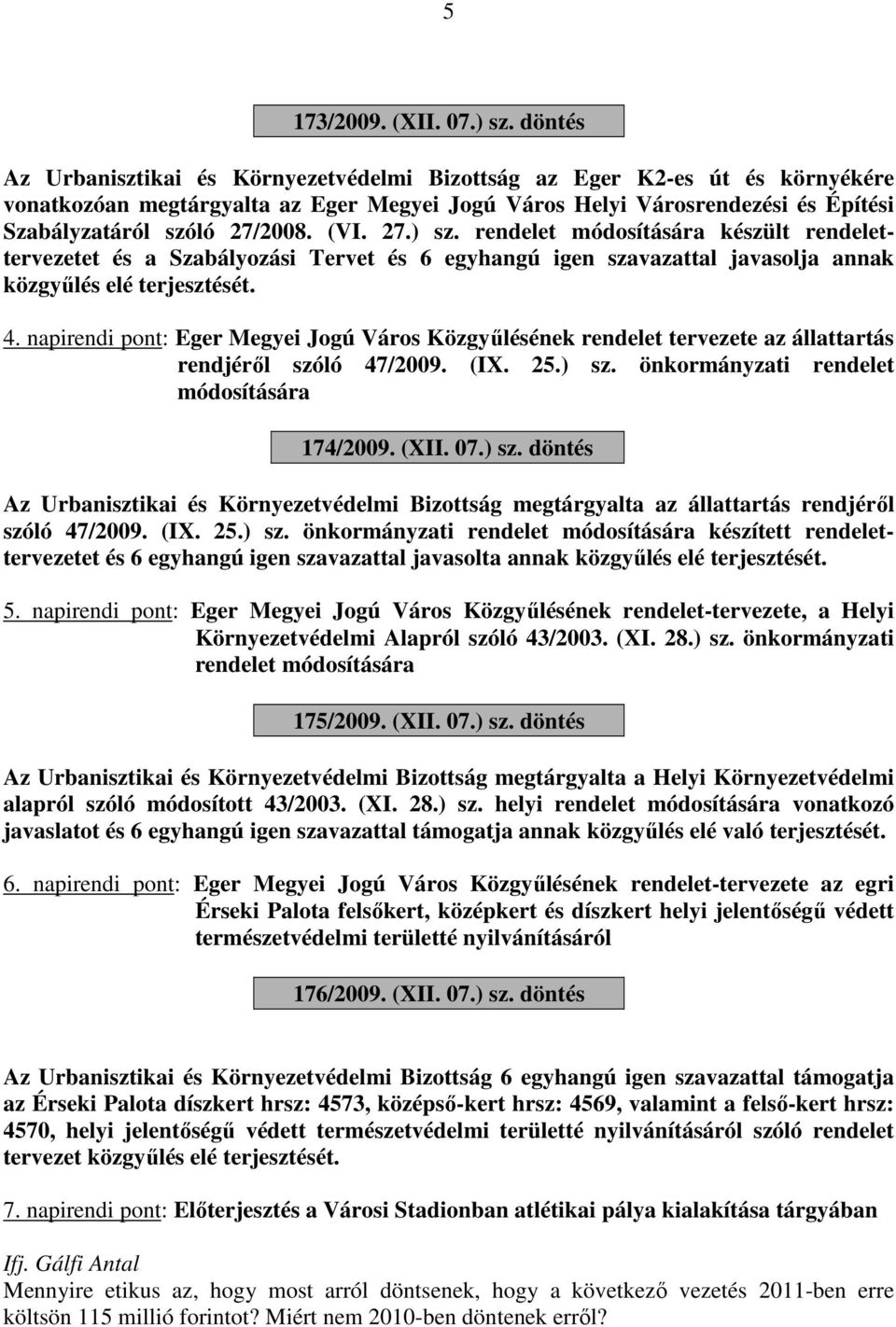 (VI. 27.) sz. rendelet módosítására készült rendelettervezetet és a Szabályozási Tervet és 6 egyhangú igen szavazattal javasolja annak közgyűlés elé terjesztését. 4.