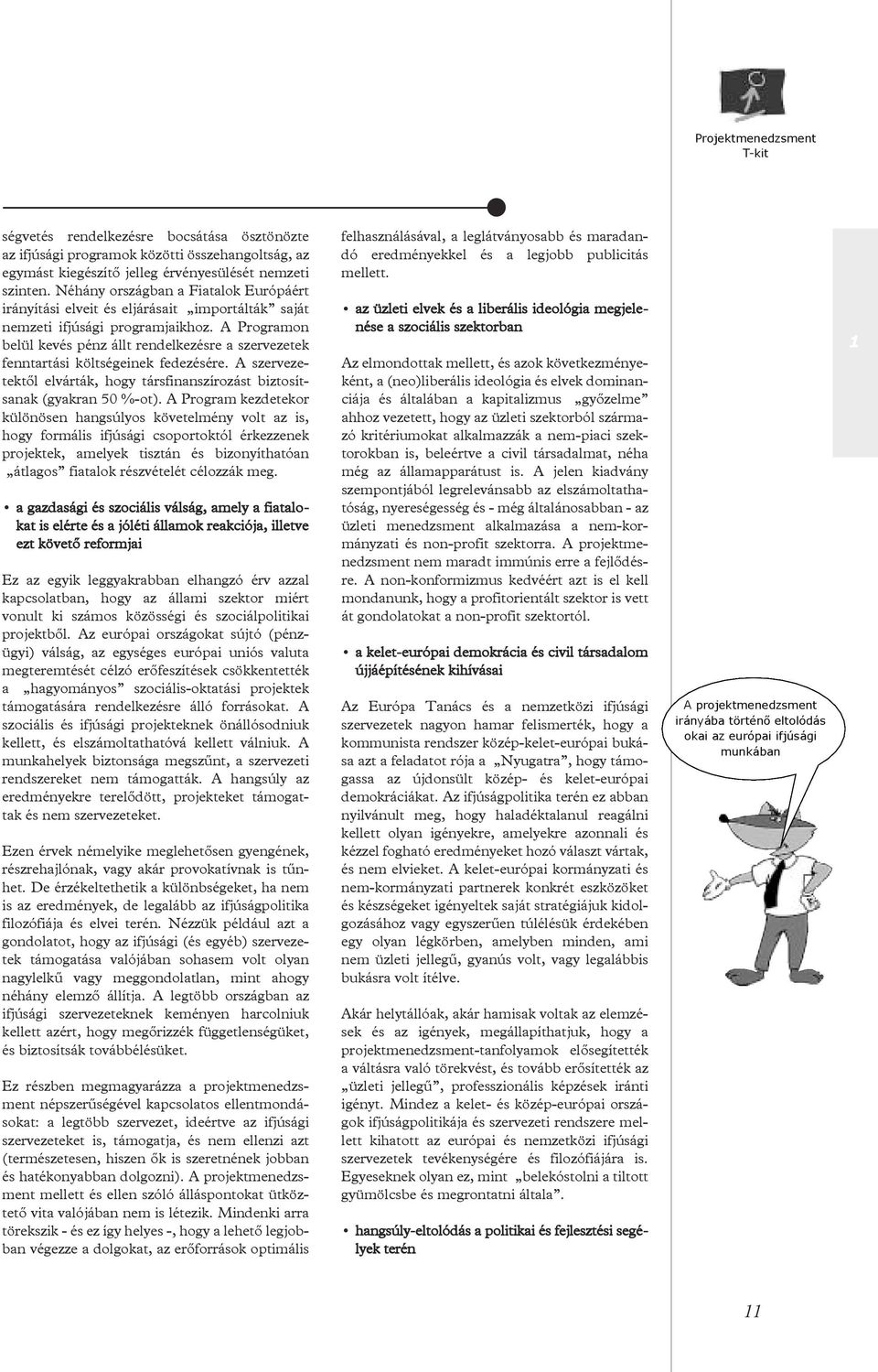 A Programon belül kevés pénz állt rendelkezésre a szervezetek fenntartási költségeinek fedezésére. A szervezetektõl elvárták, hogy társfinanszírozást biztosítsanak (gyakran 50 %-ot).