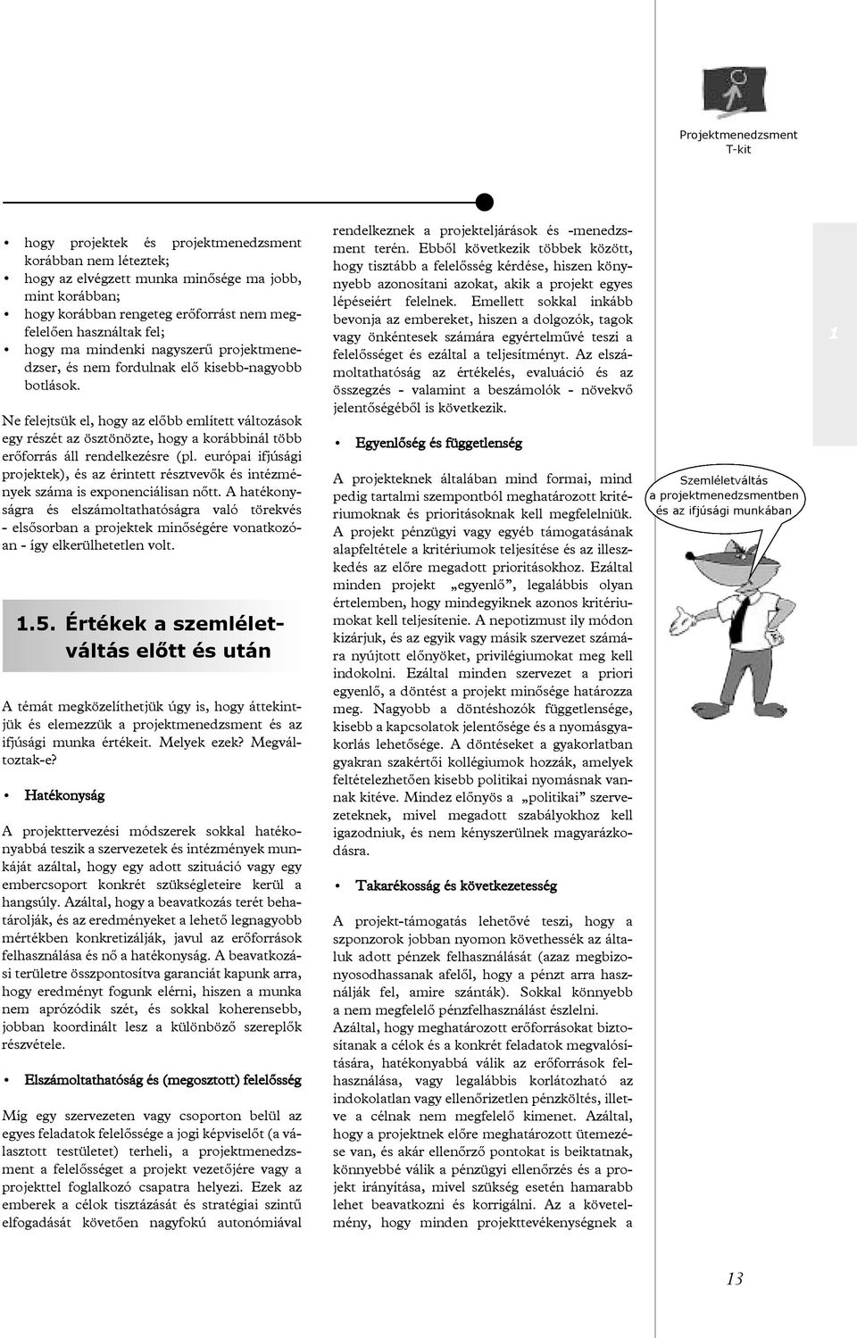 Ne felejtsük el, hogy az elõbb említett változások egy részét az ösztönözte, hogy a korábbinál több erõforrás áll rendelkezésre (pl.