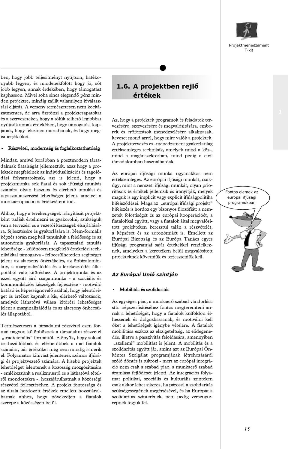 A verseny természetesen nem kockázatmentes, de arra ösztönzi a projektcsapatokat és a szervezeteket, hogy a tõlük telhetõ legjobbat nyújtsák annak érdekében, hogy támogatást kapjanak, hogy felszínen