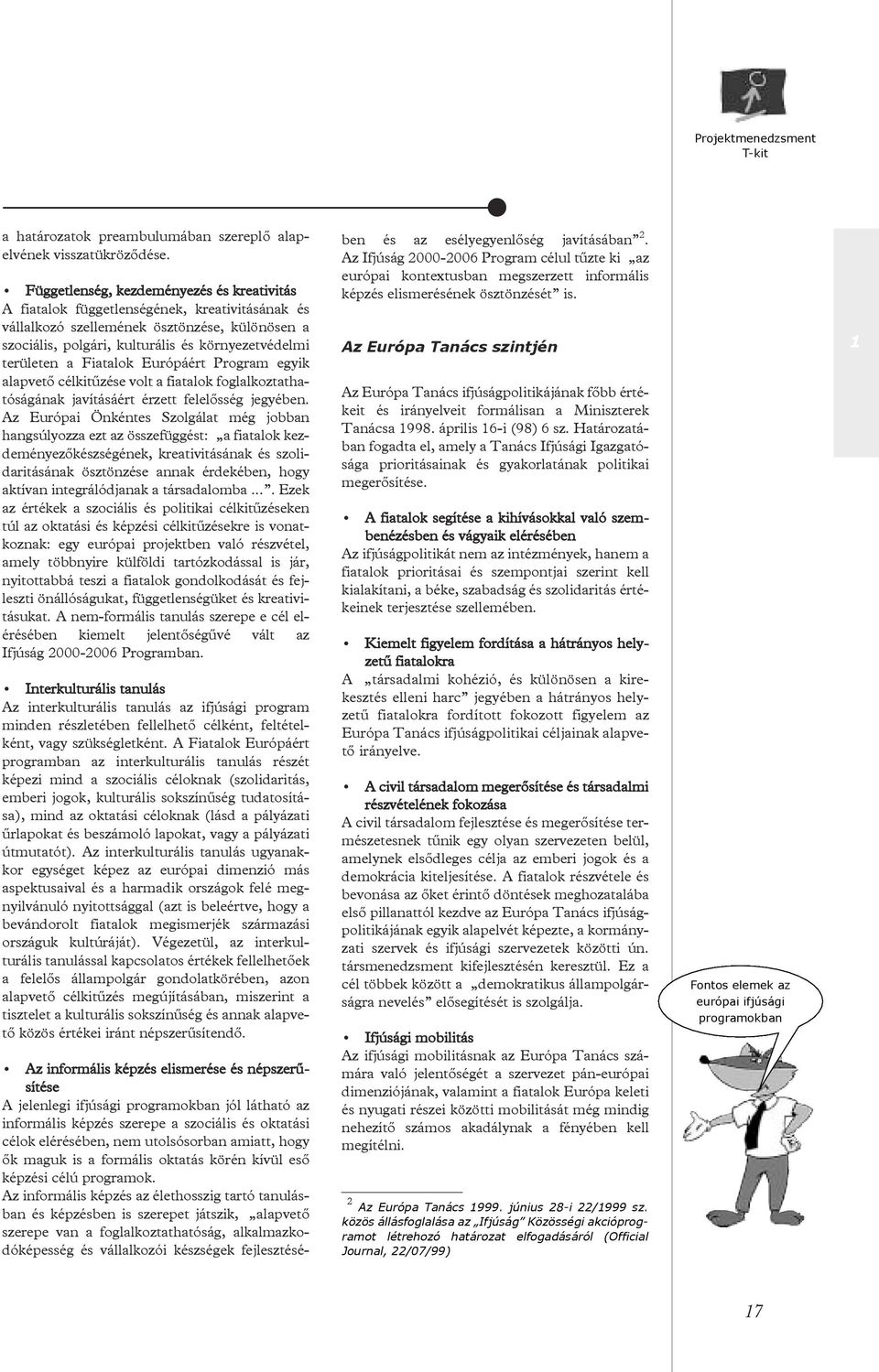 területen a Fiatalok Európáért Program egyik alapvetõ célkitûzése volt a fiatalok foglalkoztathatóságának javításáért érzett felelõsség jegyében.