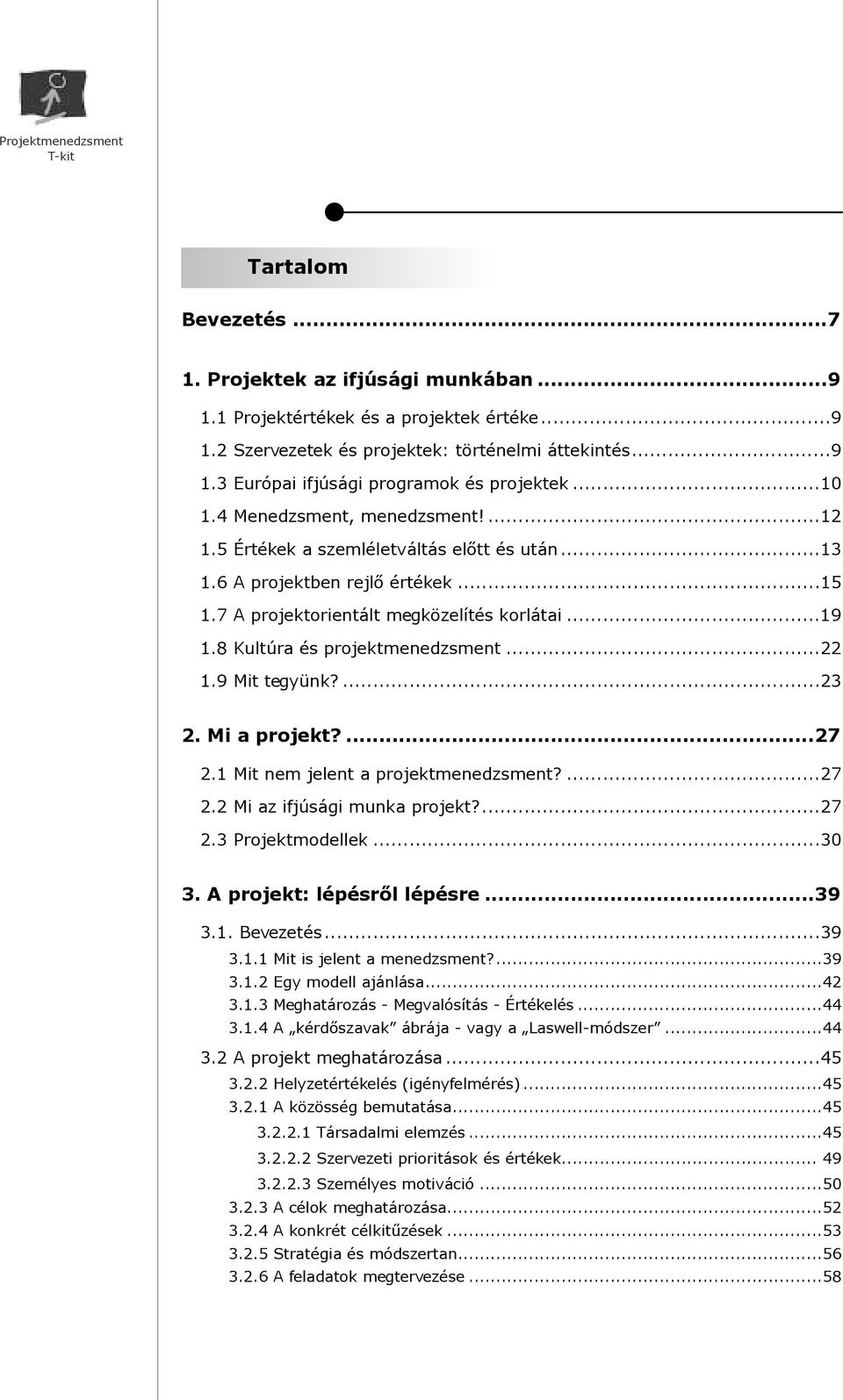 8 Kultúra és projektmenedzsment...22 1.9 Mit tegyünk?...2 2. Mi a projekt?...27 2.1 Mit nem jelent a projektmenedzsment?...27 2.2 Mi az ifjúsági munka projekt?...27 2. Projektmodellek...0.