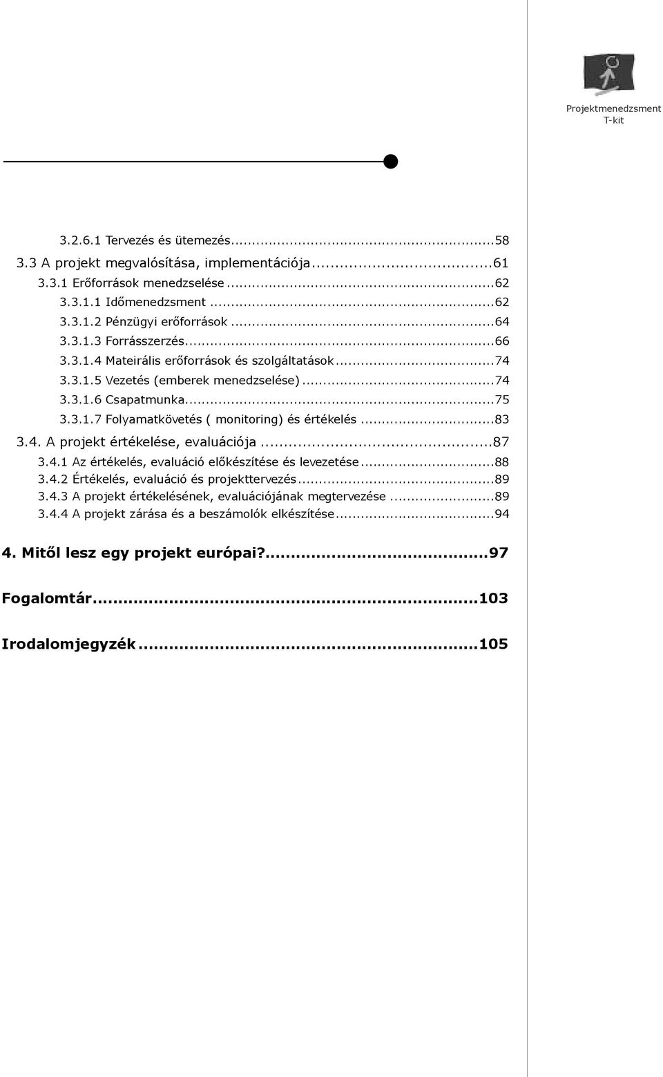 ..87.4.1 Az értékelés, evaluáció elõkészítése és levezetése...88.4.2 Értékelés, evaluáció és projekttervezés...89.4. A projekt értékelésének, evaluációjának megtervezése...89.4.4 A projekt zárása és a beszámolók elkészítése.