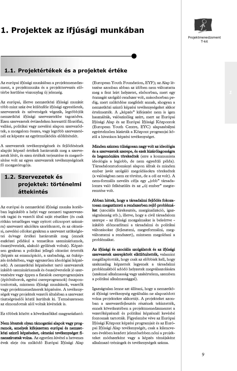 Ezen szervezetek évtizedeken keresztül filozófiai, vallási, politikai vagy nevelési alapon szervezõdtek, a mozgalom összes, vagy legtöbb szervezeténél ez képezte az együttmûködés elõfeltételét.