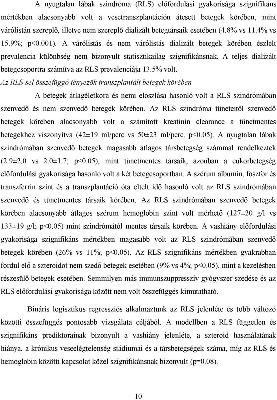 A teljes dializált betegcsoportra számítva az RLS prevalenciája 13.5% volt.