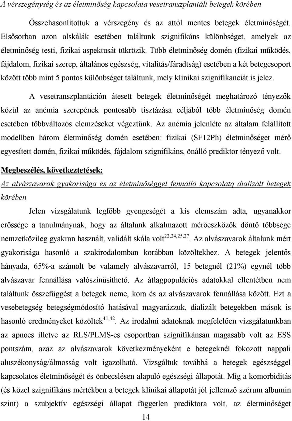 Több életminőség domén (fizikai működés, fájdalom, fizikai szerep, általános egészség, vitalitás/fáradtság) esetében a két betegcsoport között több mint 5 pontos különbséget találtunk, mely klinikai