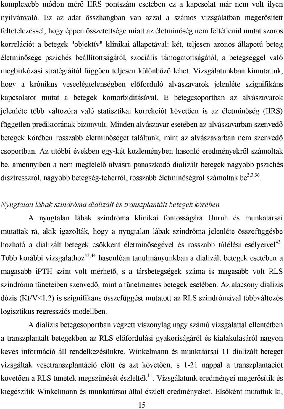 klinikai állapotával: két, teljesen azonos állapotú beteg életminősége pszichés beállítottságától, szociális támogatottságától, a betegséggel való megbirkózási stratégiáitól függően teljesen