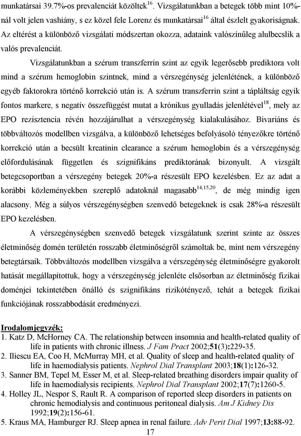 Vizsgálatunkban a szérum transzferrin szint az egyik legerősebb prediktora volt mind a szérum hemoglobin szintnek, mind a vérszegénység jelenlétének, a különböző egyéb faktorokra történő korrekció