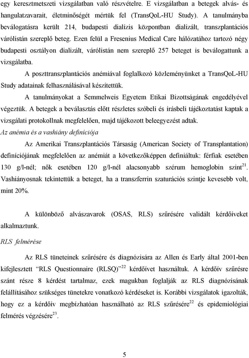 Ezen felül a Fresenius Medical Care hálózatához tartozó négy budapesti osztályon dializált, várólistán nem szereplő 257 beteget is beválogattunk a vizsgálatba.