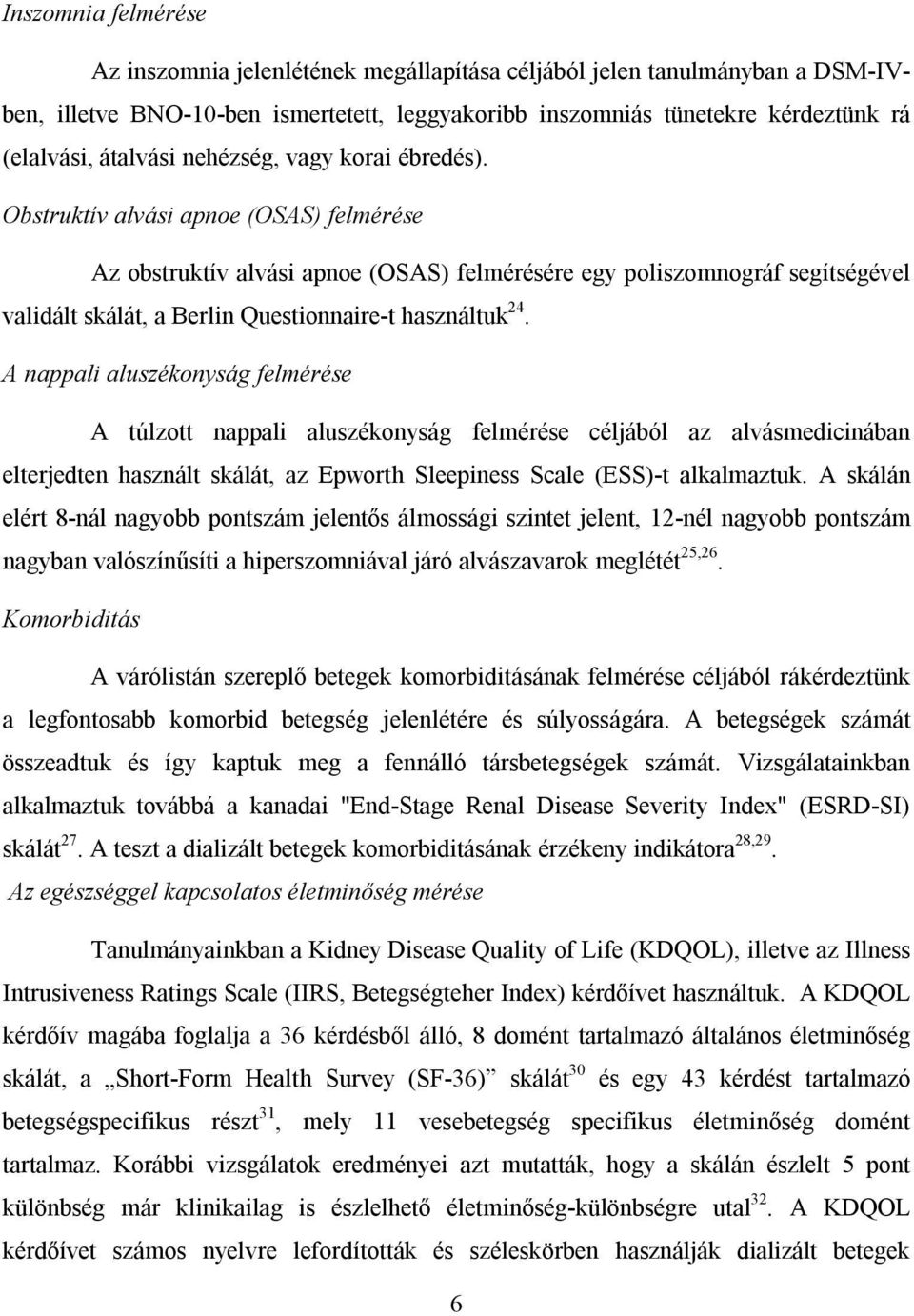 Obstruktív alvási apnoe (OSAS) felmérése Az obstruktív alvási apnoe (OSAS) felmérésére egy poliszomnográf segítségével validált skálát, a Berlin Questionnaire-t használtuk 24.