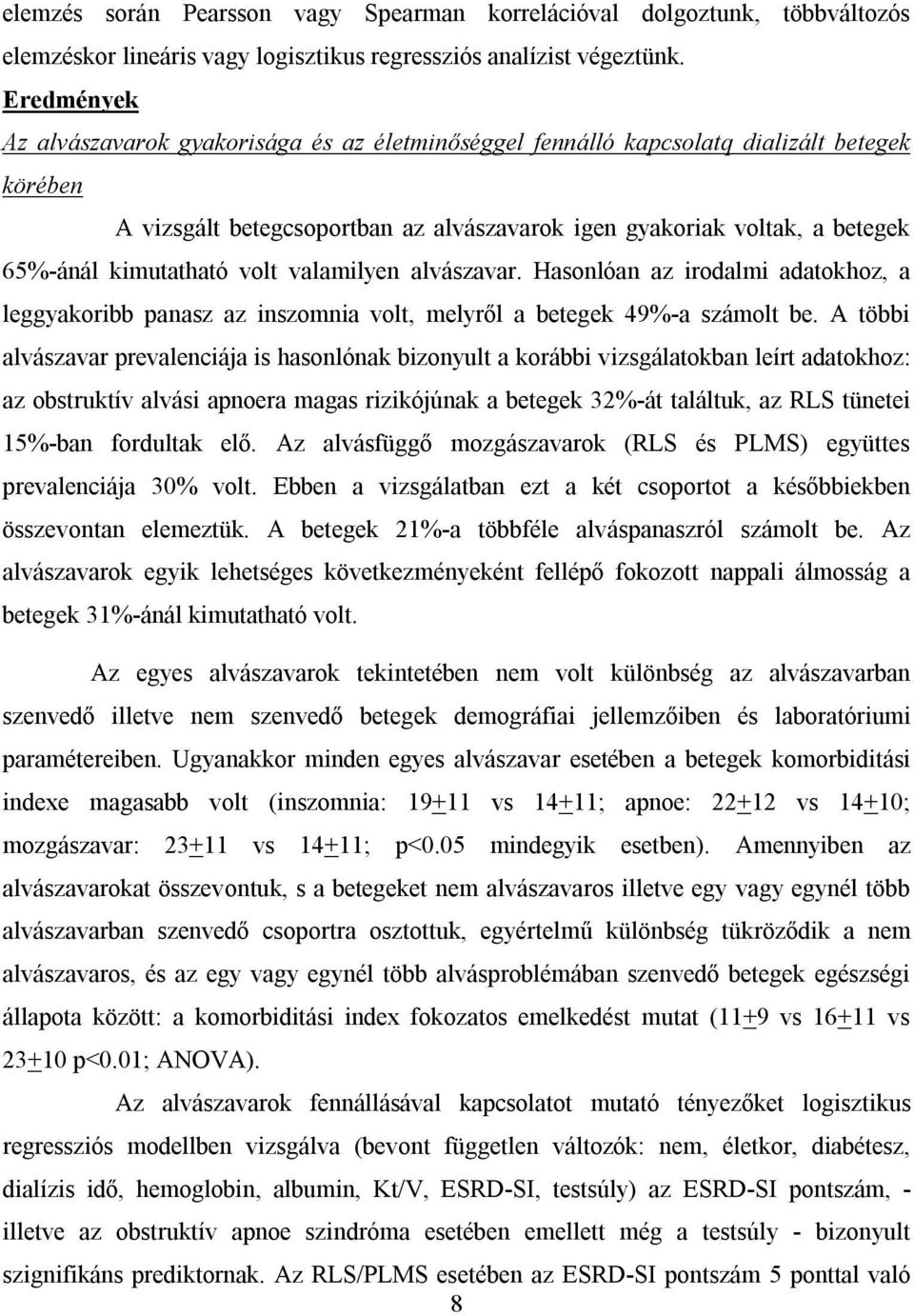 kimutatható volt valamilyen alvászavar. Hasonlóan az irodalmi adatokhoz, a leggyakoribb panasz az inszomnia volt, melyről a betegek 49%-a számolt be.