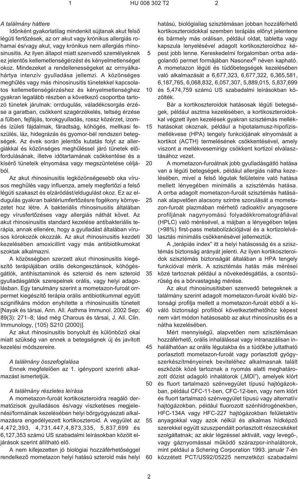 A közönséges meghûlés vagy más rhinosinusitis tünetekkel kapcsolatos kellemetlenségérzéshez és kényelmetlenséghez gyakran legalább részben a következõ csoportba tartozó tünetek járulnak: orrdugulás,