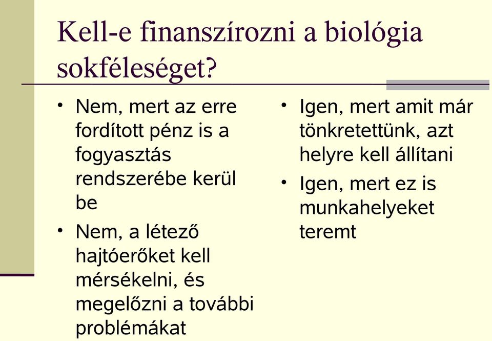 Nem, a létező hajtóerőket kell mérsékelni, és megelőzni a további