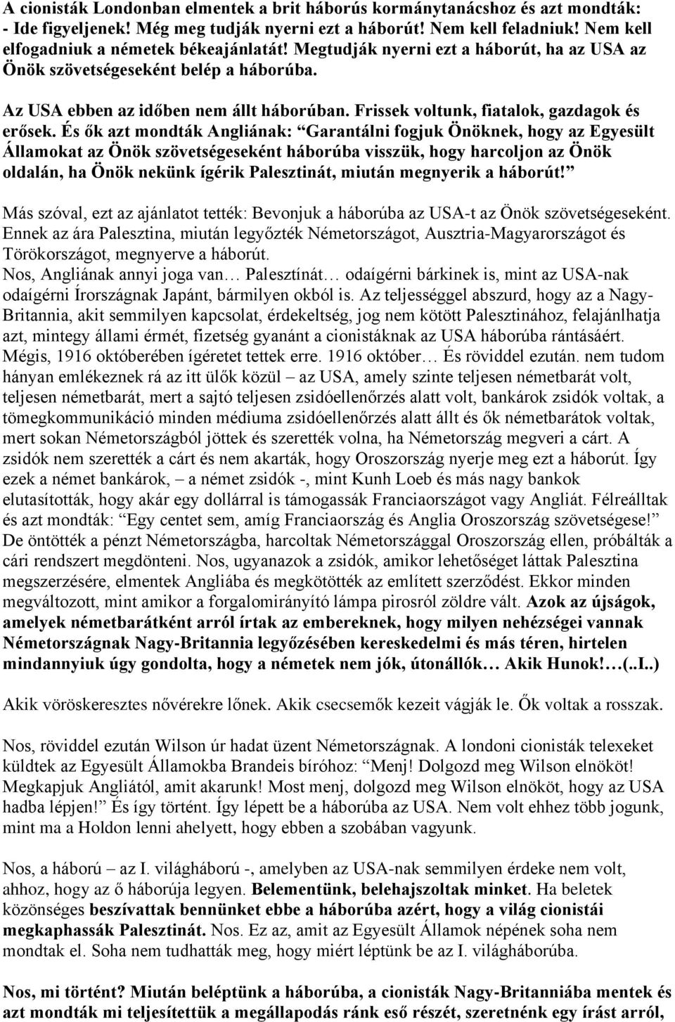 És ők azt mondták Angliának: Garantálni fogjuk Önöknek, hogy az Egyesült Államokat az Önök szövetségeseként háborúba visszük, hogy harcoljon az Önök oldalán, ha Önök nekünk ígérik Palesztinát, miután