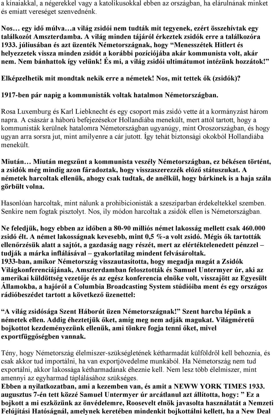 júliusában és azt üzenték Németországnak, hogy Menesszétek Hitlert és helyezzetek vissza minden zsidót a korábbi pozíciójába akár kommunista volt, akár nem. Nem bánhattok így velünk!