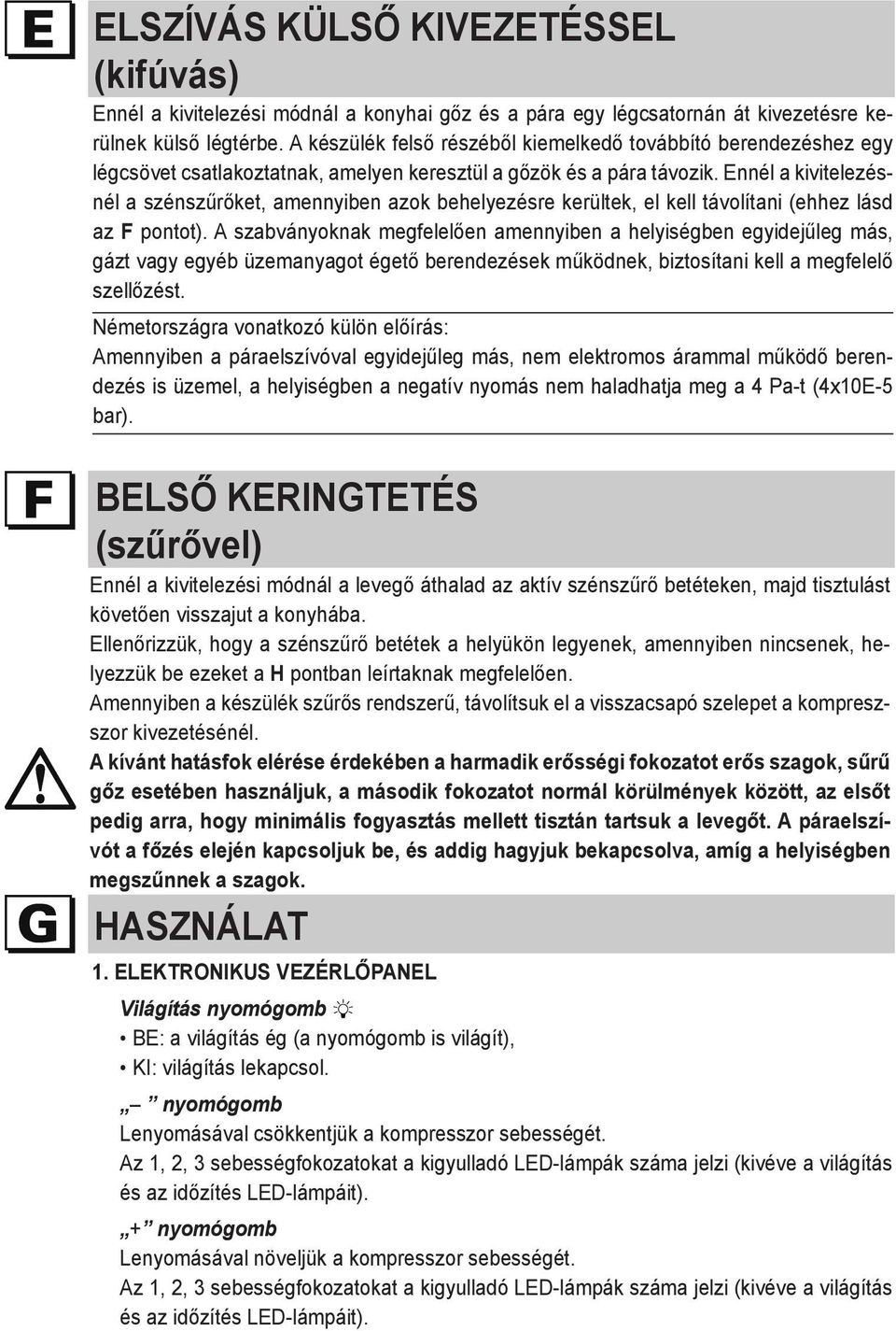 Ennél a kivitelezésnél a szénszűrőket, amennyiben azok behelyezésre kerültek, el kell távolítani (ehhez lásd az F pontot).