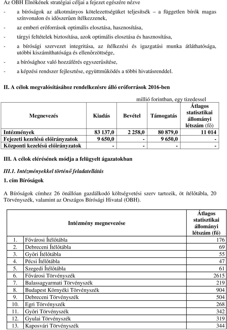 átláthatósága, utóbbi kiszámíthatósága és ellenőrzöttsége, - a bírósághoz való hozzáférés egyszerűsítése, - a képzési rendszer fejlesztése, együttműködés a többi hivatásrenddel. II.