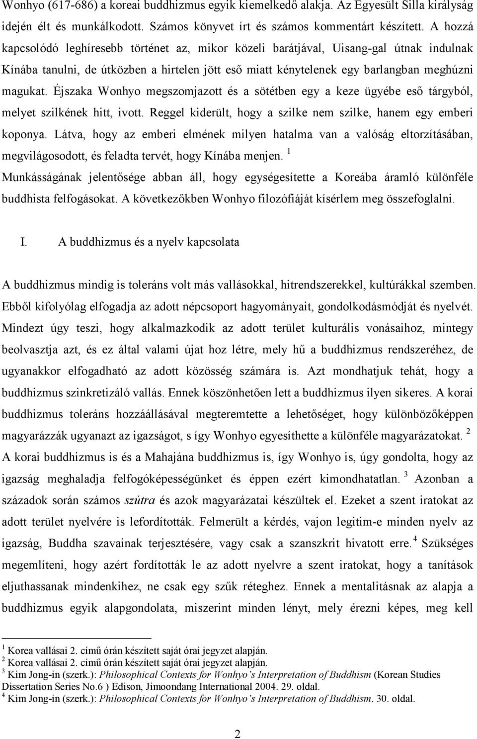 Éjszaka Wonhyo megszomjazott és a sötétben egy a keze ügyébe eső tárgyból, melyet szilkének hitt, ivott. Reggel kiderült, hogy a szilke nem szilke, hanem egy emberi koponya.