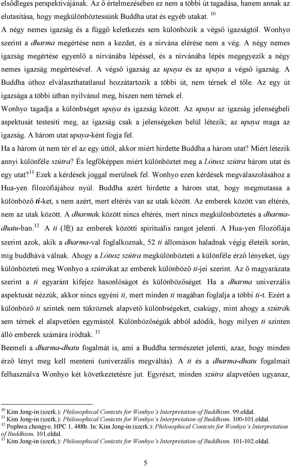 A négy nemes igazság megértése egyenlő a nirvánába lépéssel, és a nirvánába lépés megegyezik a négy nemes igazság megértésével. A végső igazság az upaya és az upaya a végső igazság.