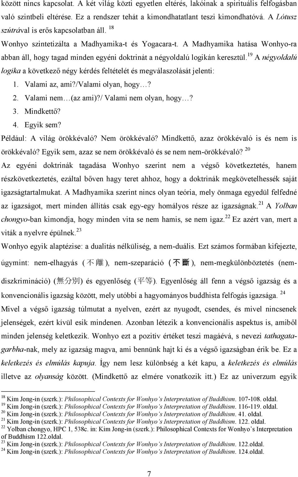 A Madhyamika hatása Wonhyo-ra abban áll, hogy tagad minden egyéni doktrinát a négyoldalú logikán keresztül. 19 A négyoldalú logika a következő négy kérdés feltételét és megválaszolását jelenti: 1.