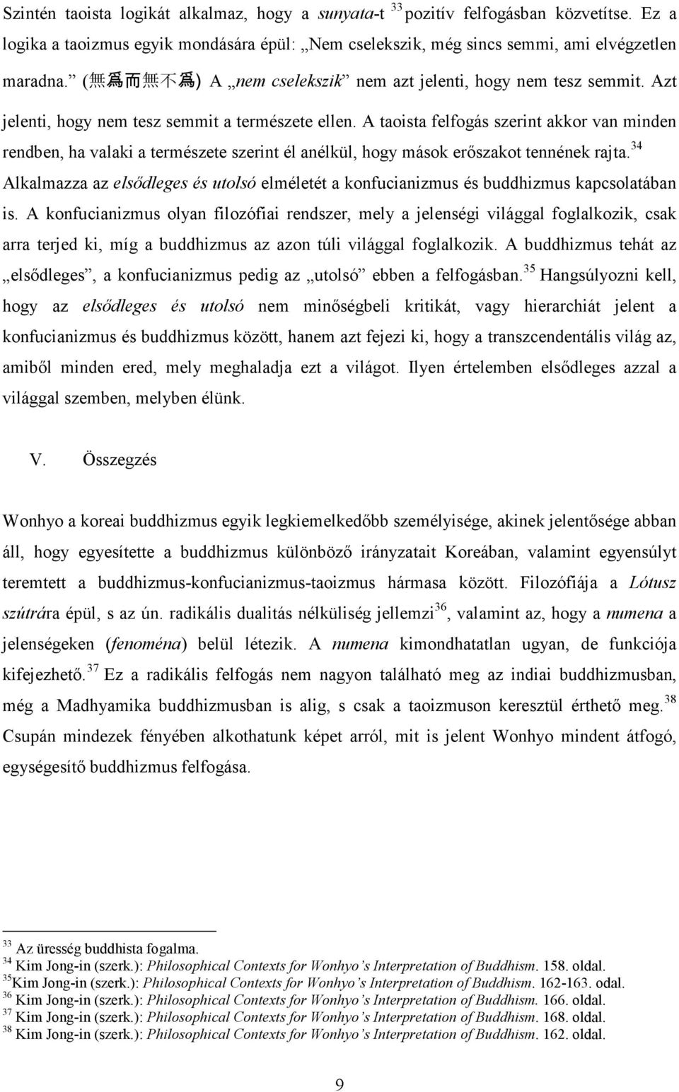 A taoista felfogás szerint akkor van minden rendben, ha valaki a természete szerint él anélkül, hogy mások erőszakot tennének rajta.