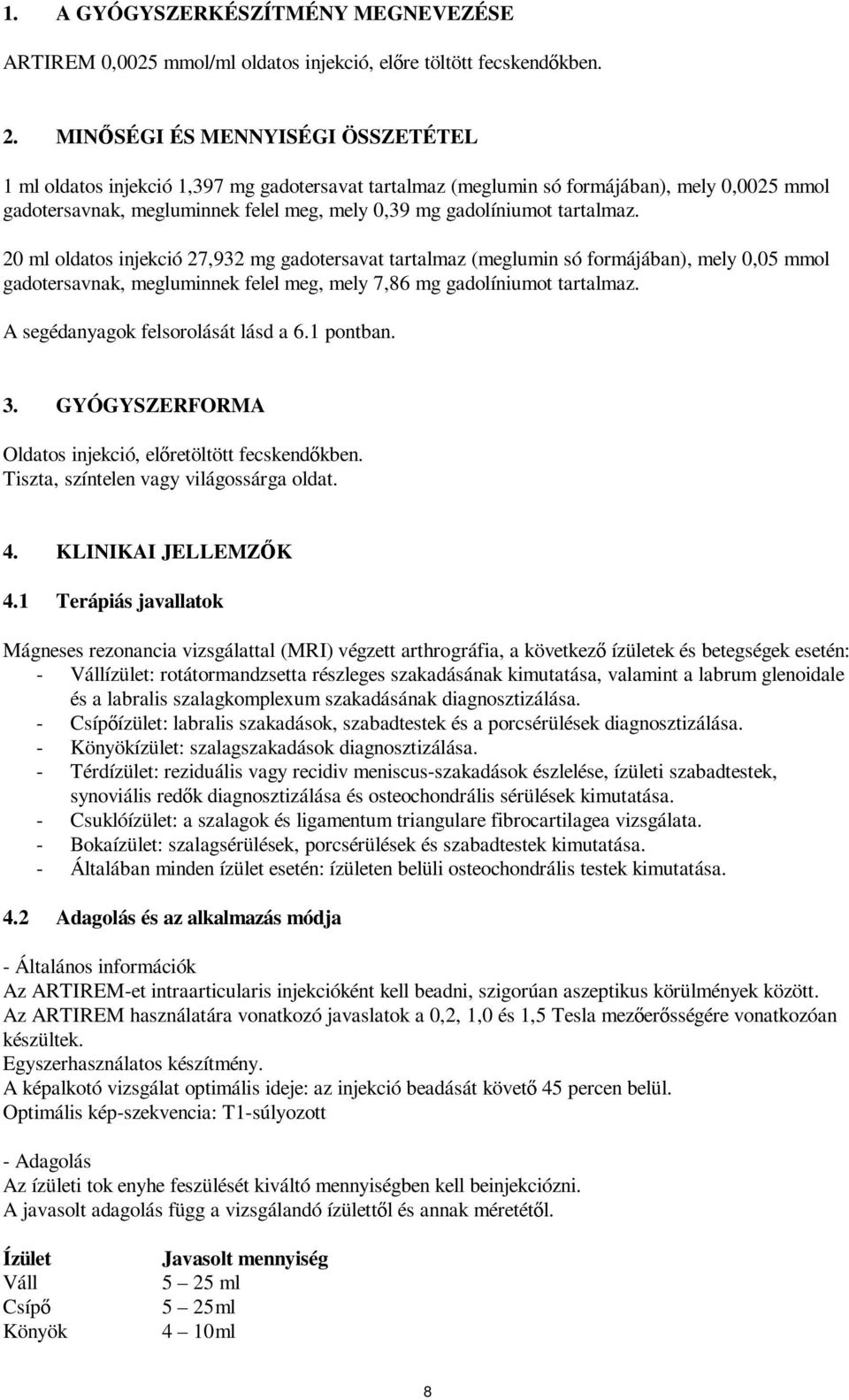 tartalmaz. 20 ml oldatos injekció 27,932 mg gadotersavat tartalmaz (meglumin só formájában), mely 0,05 mmol gadotersavnak, megluminnek felel meg, mely 7,86 mg gadolíniumot tartalmaz.