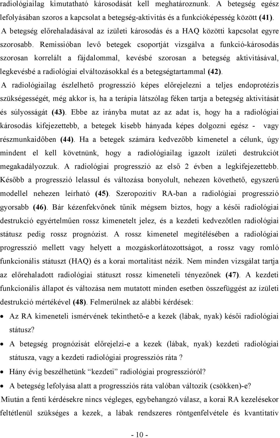 Remissióban levő betegek csoportját vizsgálva a funkció-károsodás szorosan korrelált a fájdalommal, kevésbé szorosan a betegség aktivitásával, legkevésbé a radiológiai elváltozásokkal és a