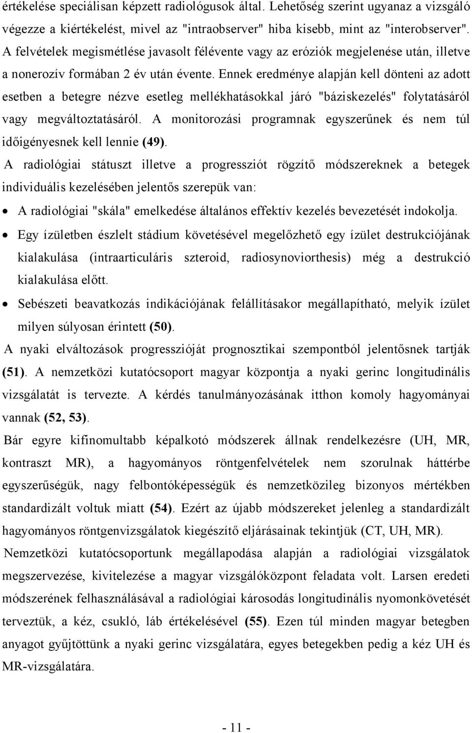 Ennek eredménye alapján kell dönteni az adott esetben a betegre nézve esetleg mellékhatásokkal járó "báziskezelés" folytatásáról vagy megváltoztatásáról.