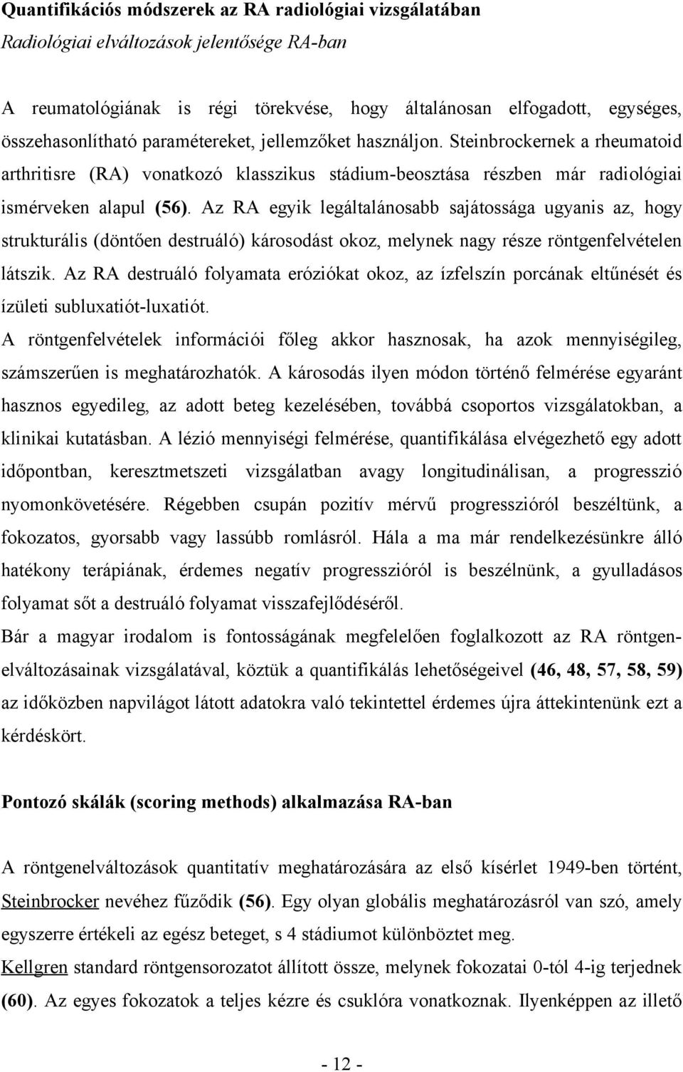 Az RA egyik legáltalánosabb sajátossága ugyanis az, hogy strukturális (döntően destruáló) károsodást okoz, melynek nagy része röntgenfelvételen látszik.