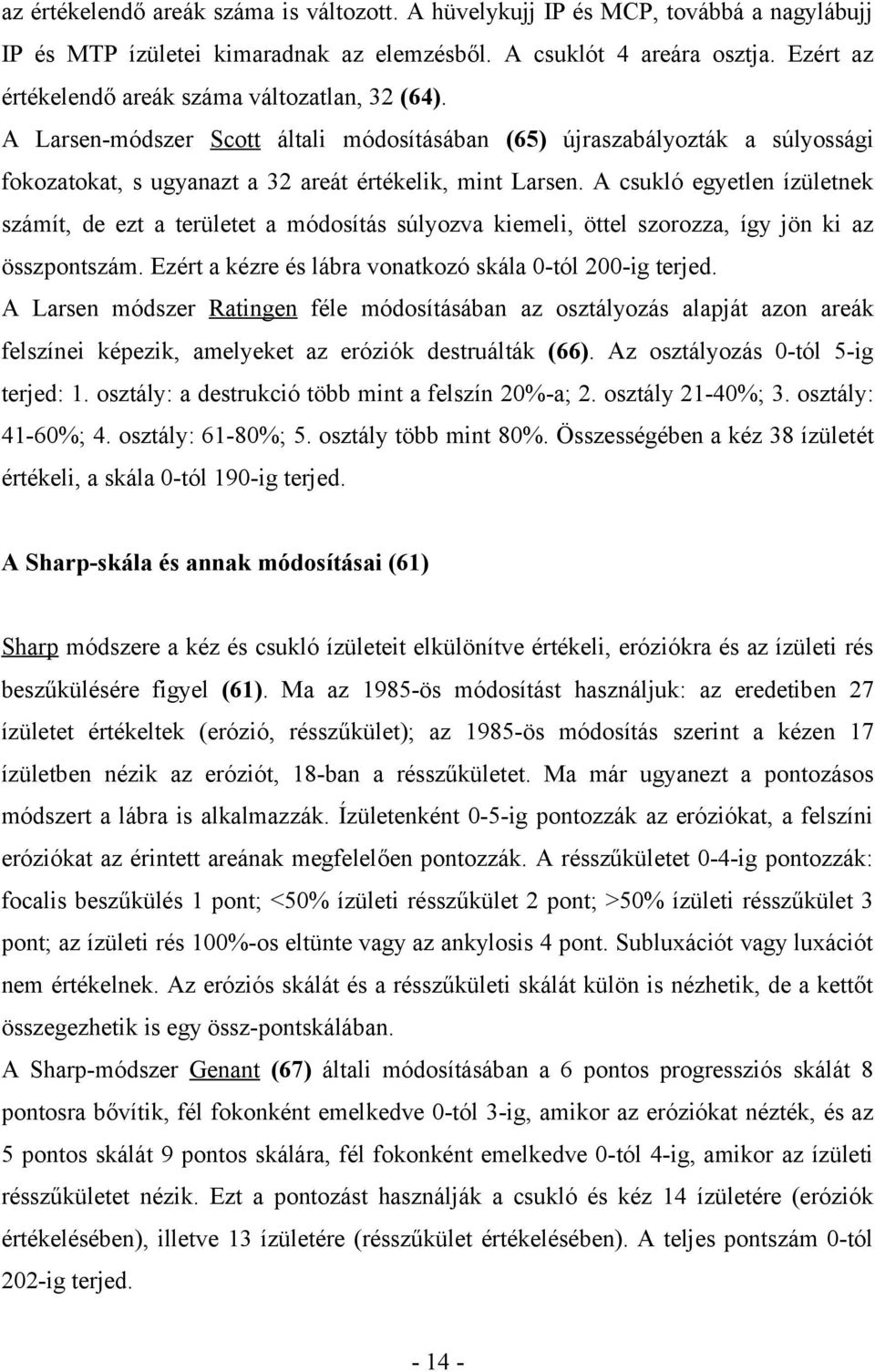 A csukló egyetlen ízületnek számít, de ezt a területet a módosítás súlyozva kiemeli, öttel szorozza, így jön ki az összpontszám. Ezért a kézre és lábra vonatkozó skála 0-tól 200-ig terjed.