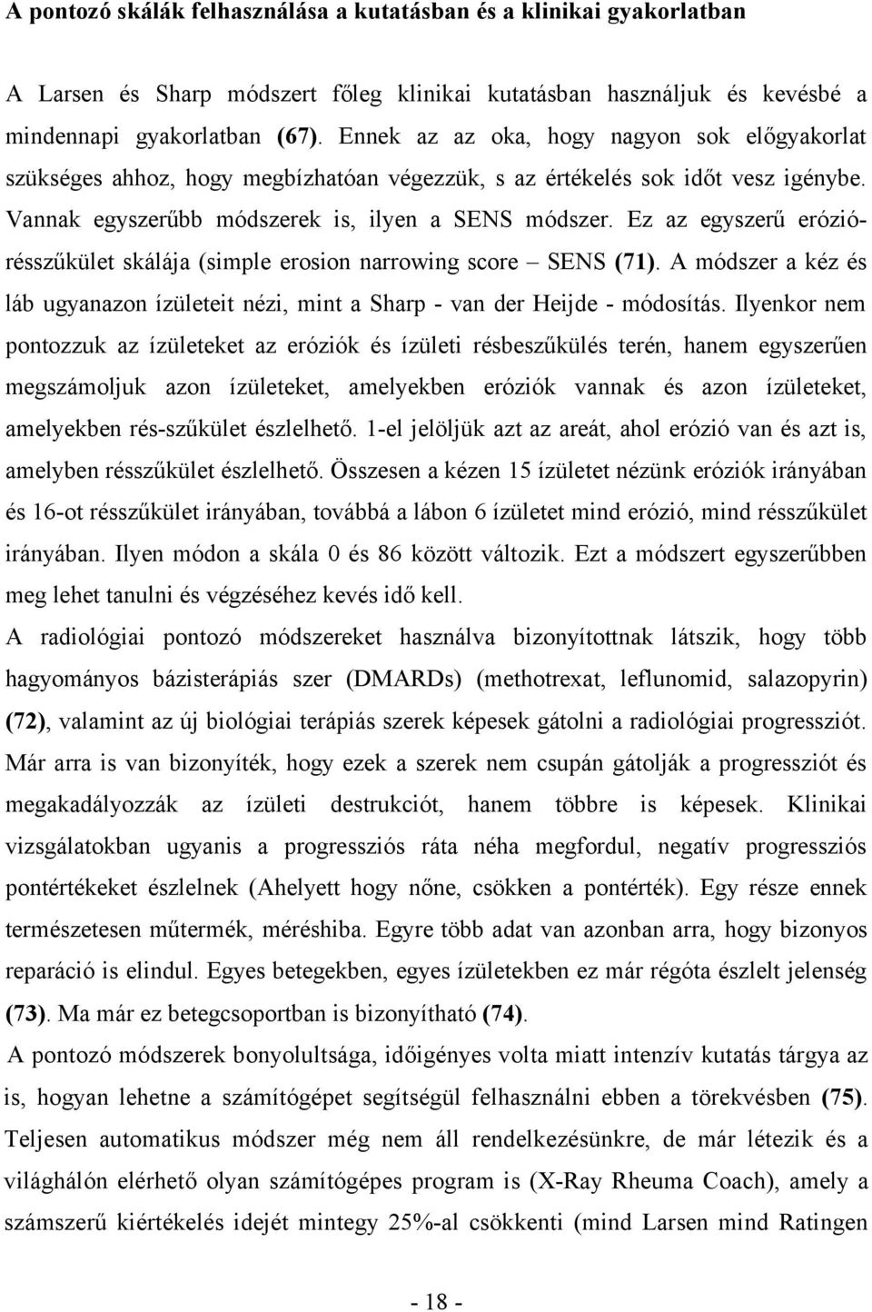 Ez az egyszerű eróziórésszűkület skálája (simple erosion narrowing score SENS (71). A módszer a kéz és láb ugyanazon ízületeit nézi, mint a Sharp - van der Heijde - módosítás.