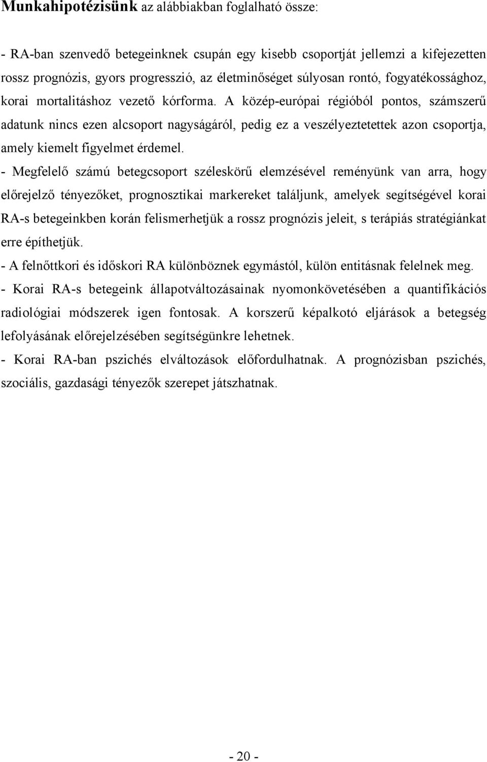 A közép-európai régióból pontos, számszerű adatunk nincs ezen alcsoport nagyságáról, pedig ez a veszélyeztetettek azon csoportja, amely kiemelt figyelmet érdemel.