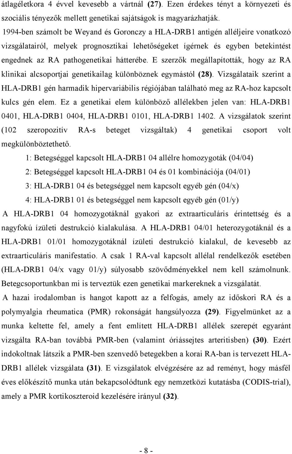 E szerzők megállapították, hogy az RA klinikai alcsoportjai genetikailag különböznek egymástól (28).