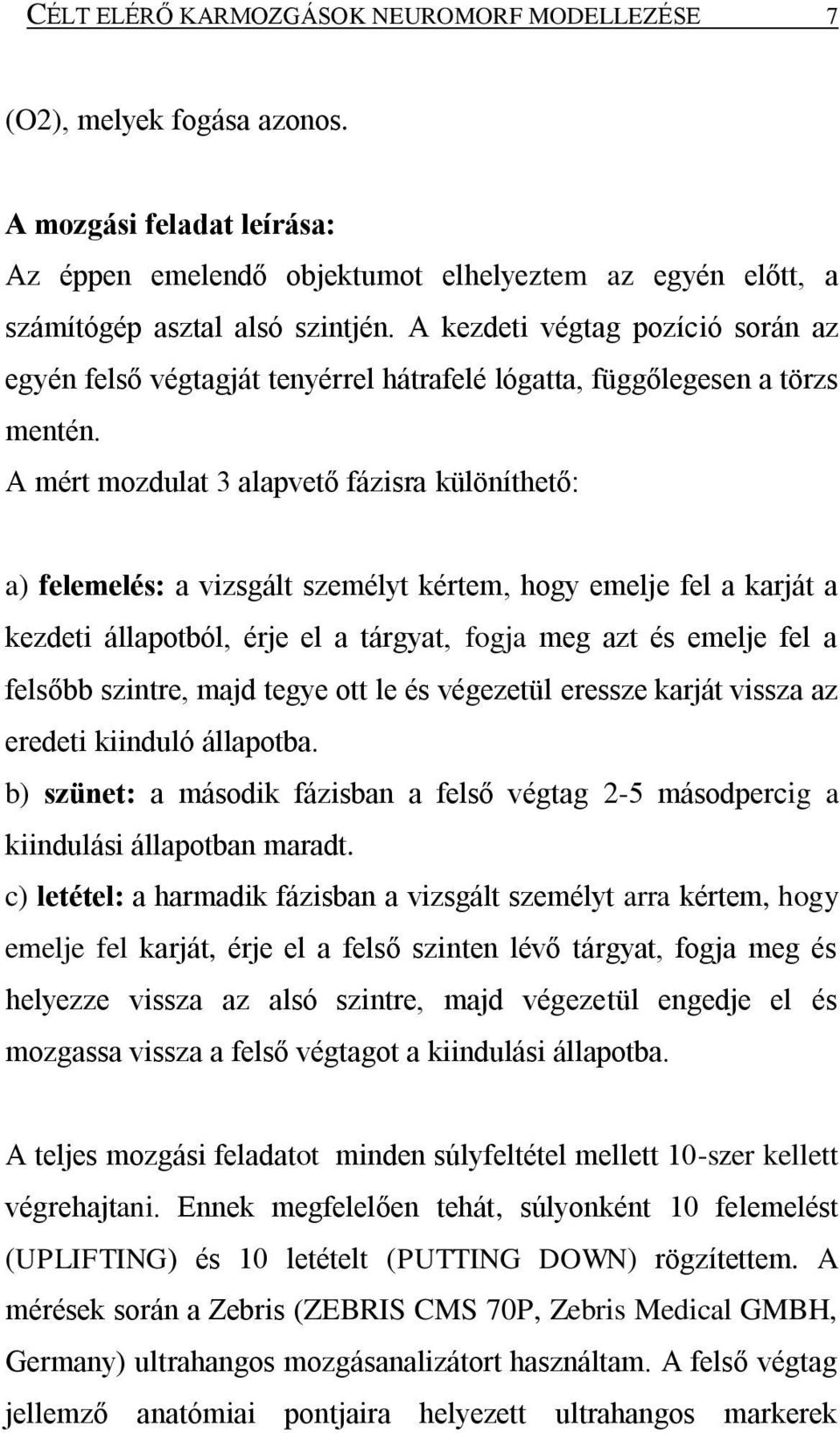 A mért mozdulat 3 alapvető fázisra különíthető: a) felemelés: a vizsgált személyt kértem, hogy emelje fel a karját a kezdeti állapotból, érje el a tárgyat, fogja meg azt és emelje fel a felsőbb