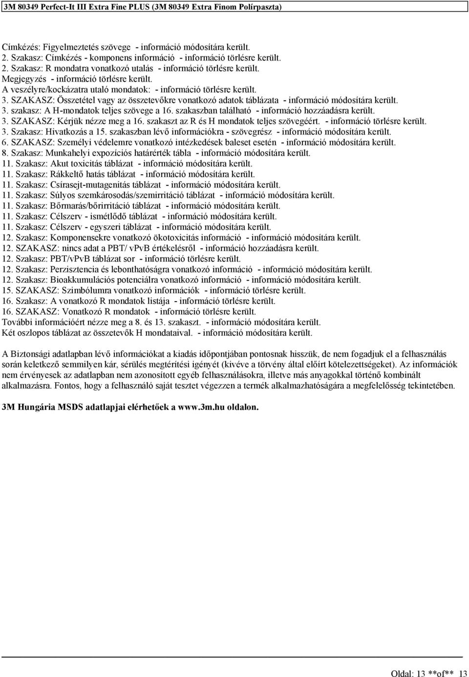 SZAKASZ: Összetétel vagy az összetevőkre vonatkozó adatok táblázata - információ módosítára került. 3. szakasz: A H-mondatok teljes szövege a 16. szakaszban található - információ hozzáadásra került.