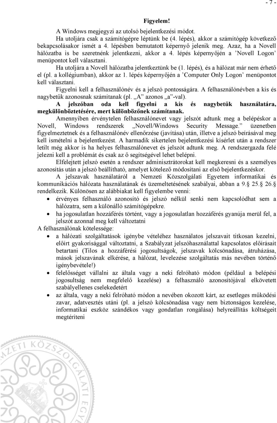 Ha utoljára a Novell hálózatba jelentkeztünk be (1. lépés), és a hálózat már nem érhető el (pl. a kollégiumban), akkor az 1. lépés képernyőjén a Computer Only Logon menüpontot kell választani.