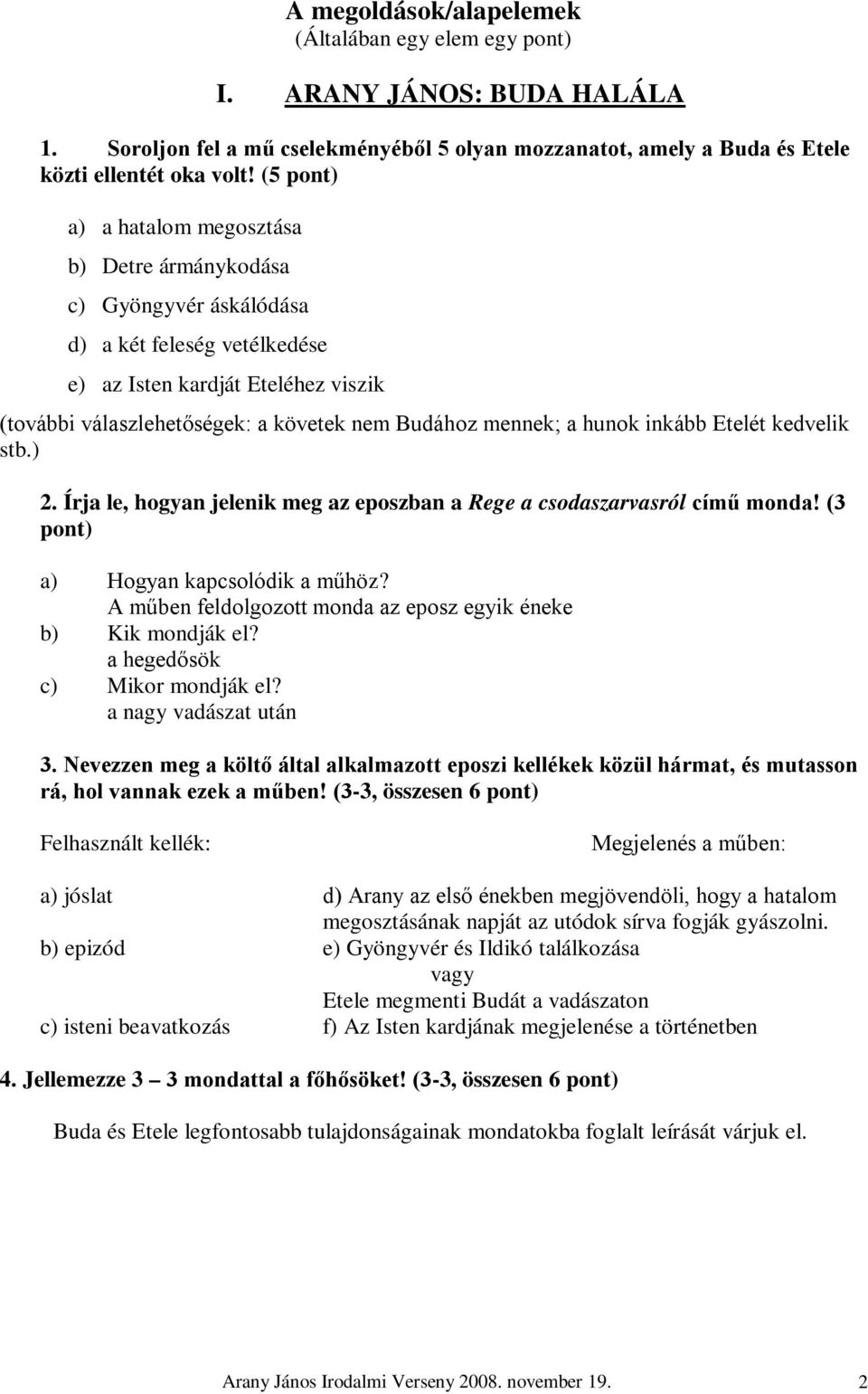 mennek; a hunok inkább Etelét kedvelik stb.) 2. Írja le, hogyan jelenik meg az eposzban a Rege a csodaszarvasról című monda! (3 pont) a) Hogyan kapcsolódik a műhöz?