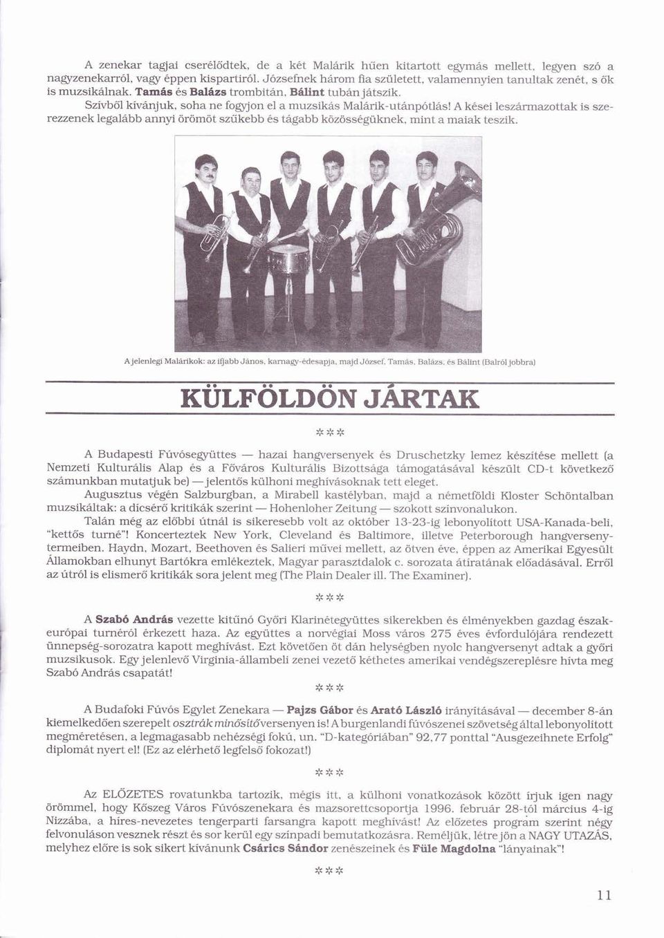ó A ksei leszrmazottak is szerezzenek legalbb annyi örömöt ö ö szűkebb ű s tgabb közössgüknek, ö ü mint a maiak teszik. Ajelenlegi Malrikok: az ifjabb Jnos, karnagy-desapja, majd József. Ó í Tams.