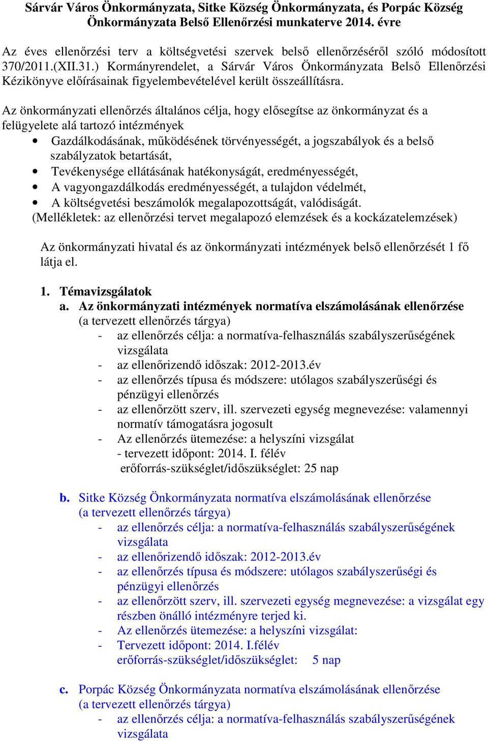 ) Kormányrendelet, a Sárvár Város Önkormányzata Belső Ellenőrzési Kézikönyve előírásainak figyelembevételével került összeállításra.