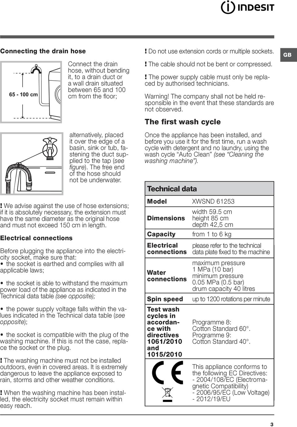 ! We advise against the use of hose extensions; if it is absolutely necessary, the extension must have the same diameter as the original hose and must not exceed 150 cm in length.