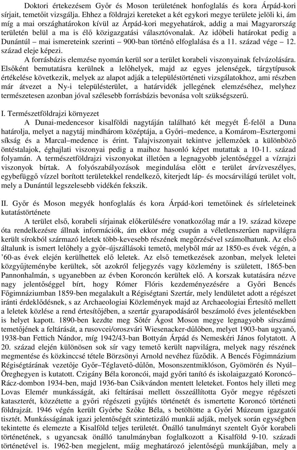 választóvonalak. Az időbeli határokat pedig a Dunántúl mai ismereteink szerinti 900-ban történő elfoglalása és a 11. század vége 12. század eleje képezi.