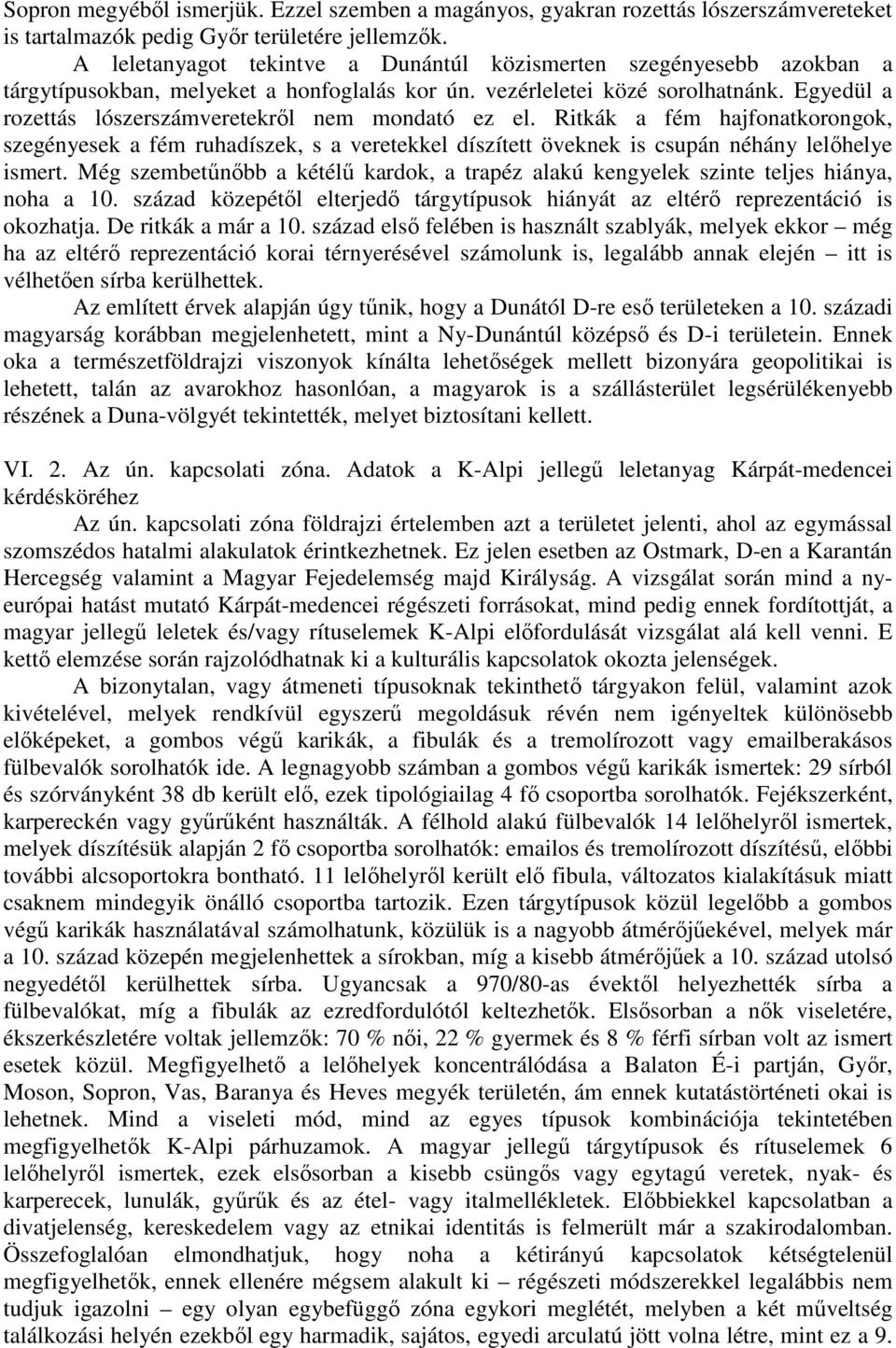 Egyedül a rozettás lószerszámveretekről nem mondató ez el. Ritkák a fém hajfonatkorongok, szegényesek a fém ruhadíszek, s a veretekkel díszített öveknek is csupán néhány lelőhelye ismert.