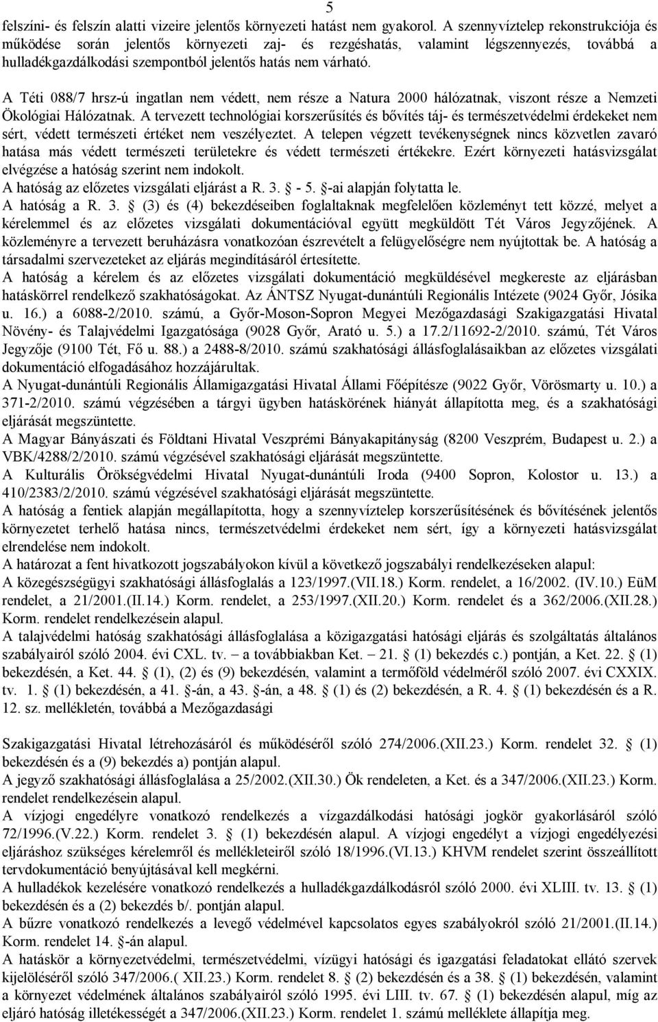 A Téti 088/7 hrsz-ú ingatlan nem védett, nem része a Natura 2000 hálózatnak, viszont része a Nemzeti Ökológiai Hálózatnak.